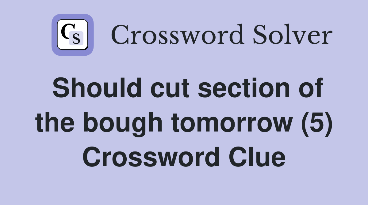 Should cut section of the bough tomorrow (5) Crossword Clue