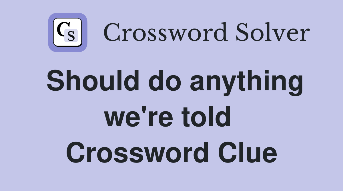 Should do anything we're told  Crossword Clue