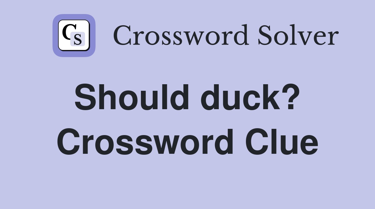 Should duck?  Crossword Clue
