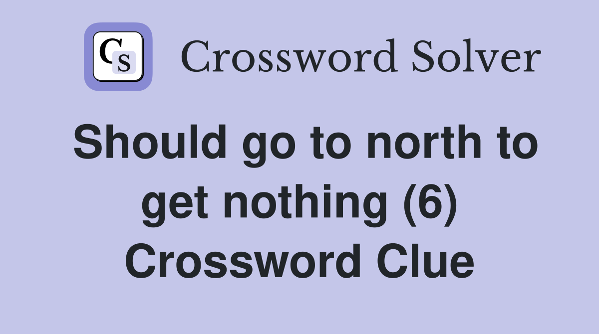 Should go to north to get nothing (6) Crossword Clue
