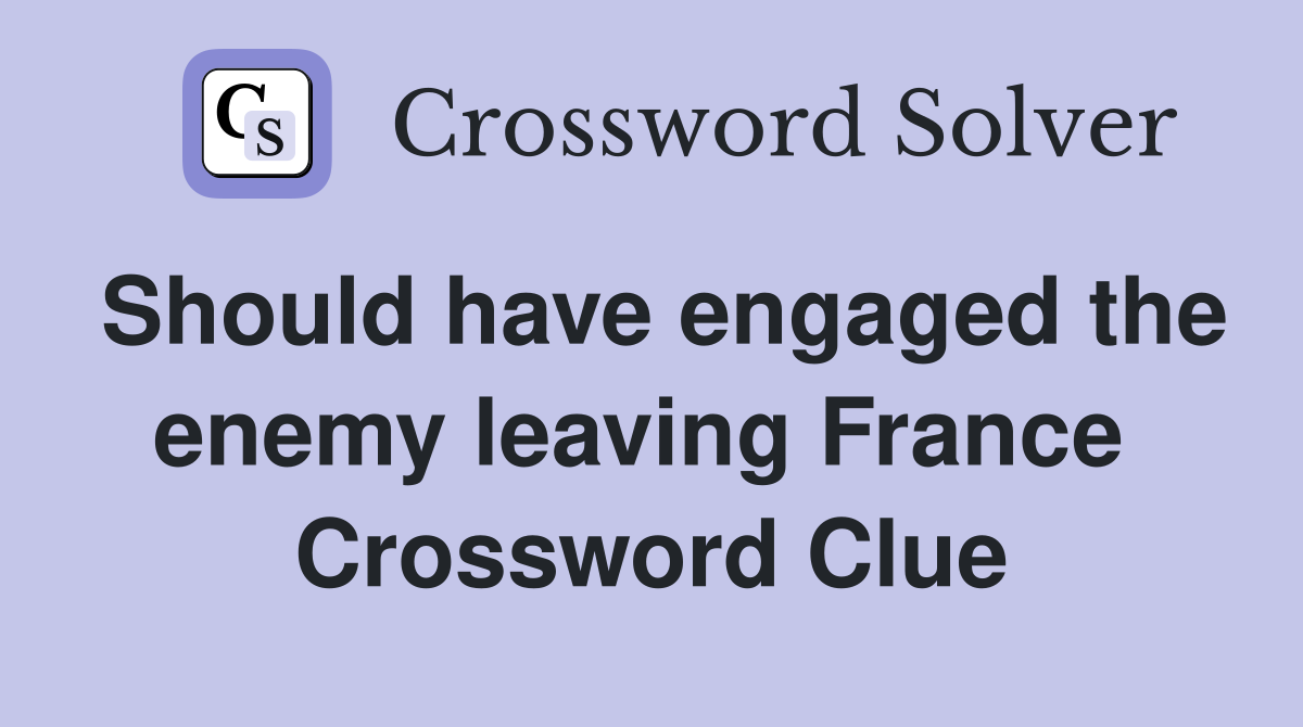Should have engaged the enemy leaving France  Crossword Clue