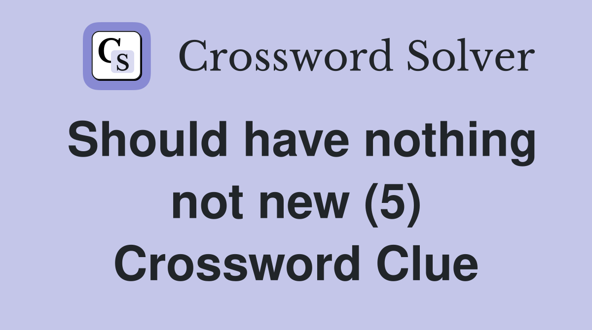 Should have nothing not new (5) Crossword Clue
