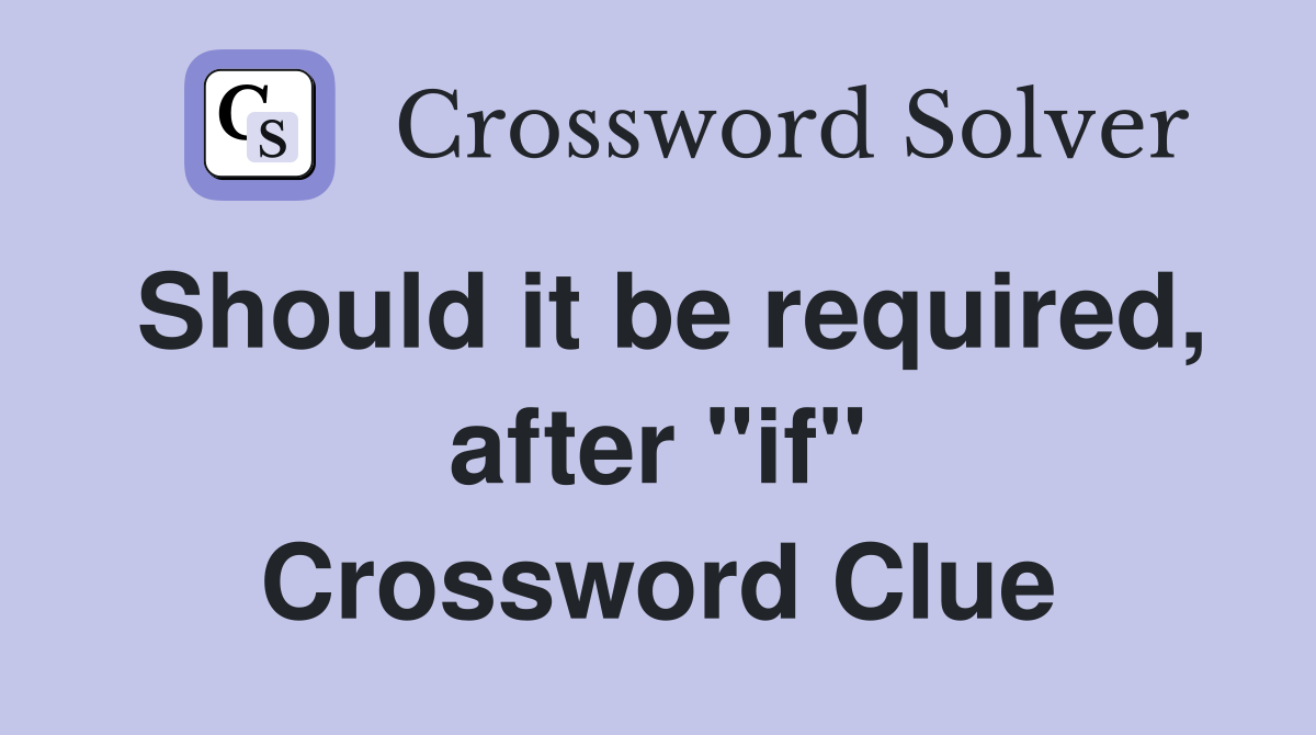 Should it be required, after "if" Crossword Clue