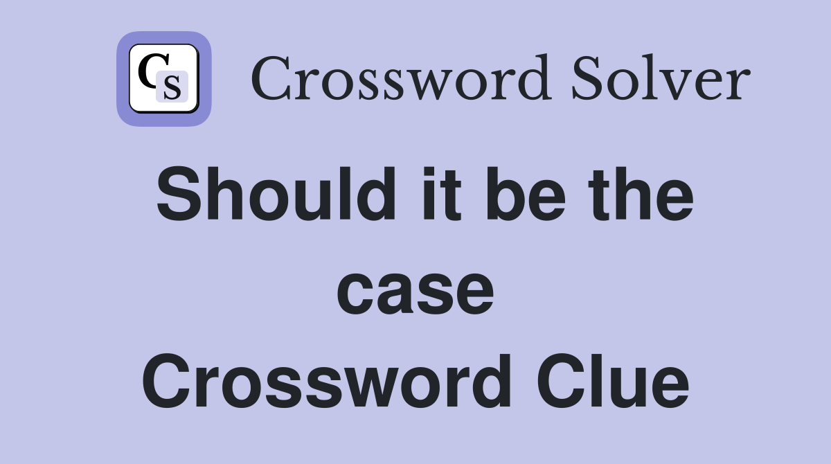 Should it be the case Crossword Clue