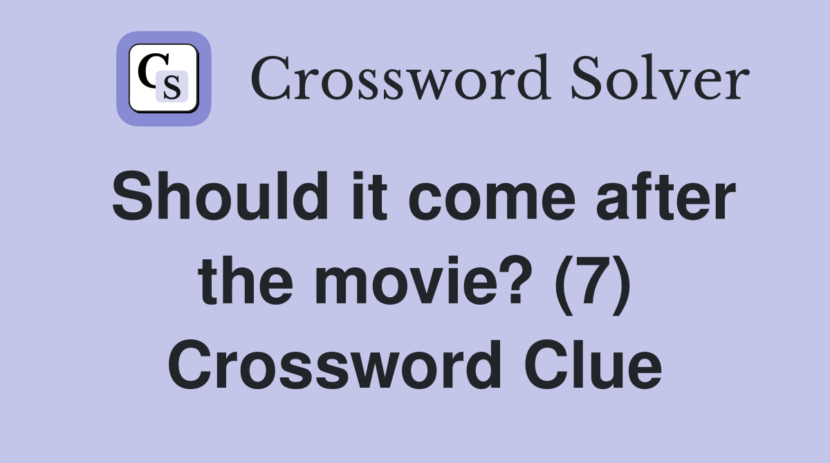 Should it come after the movie? (7) Crossword Clue