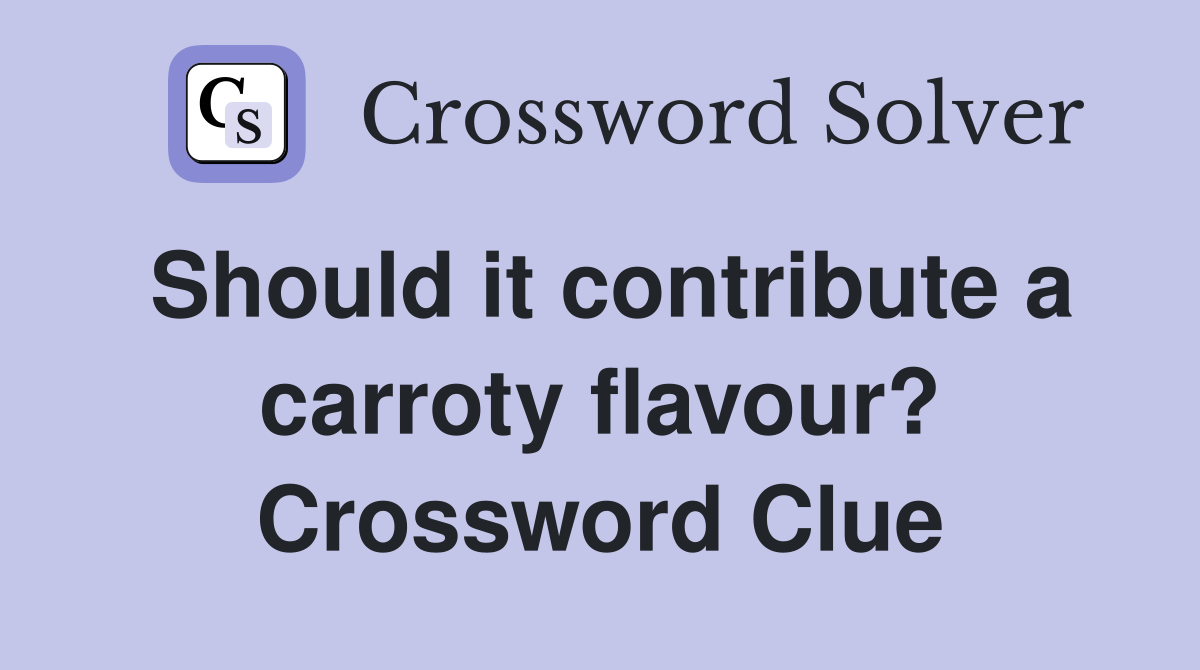 Should it contribute a carroty flavour? Crossword Clue