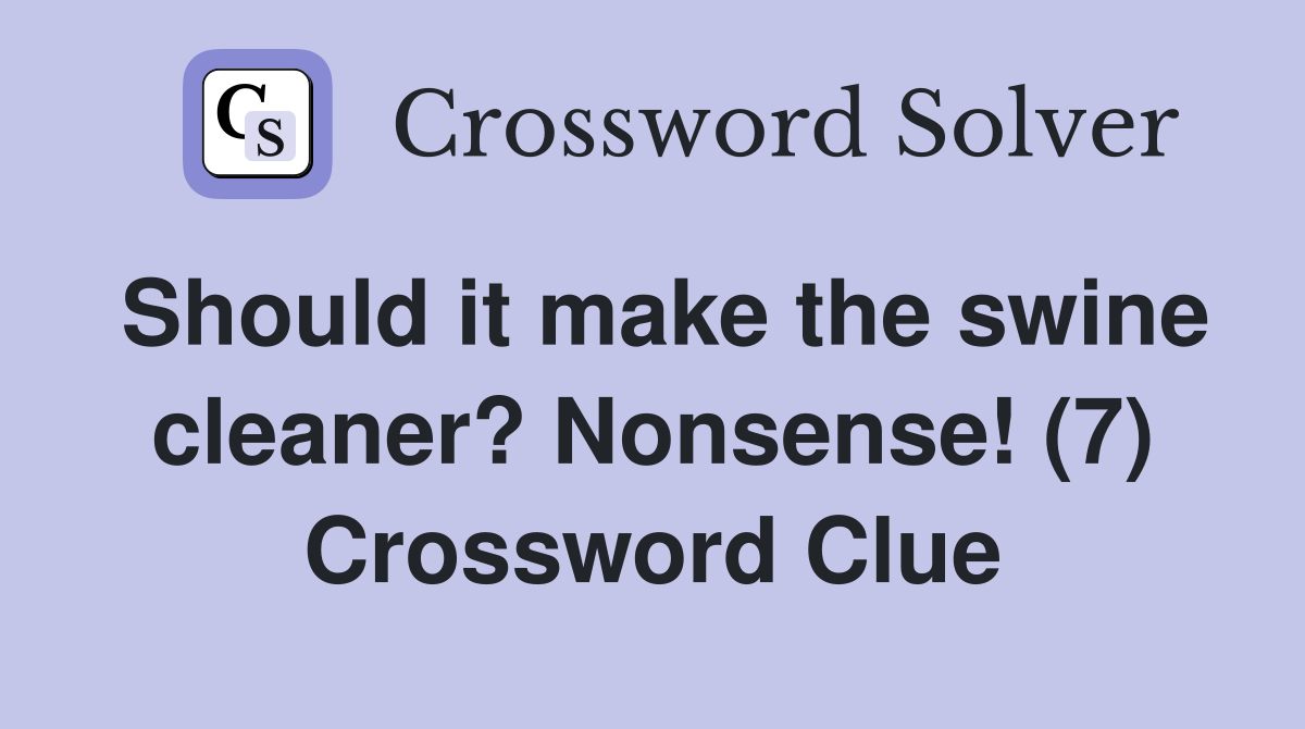 Should it make the swine cleaner? Nonsense! (7) Crossword Clue