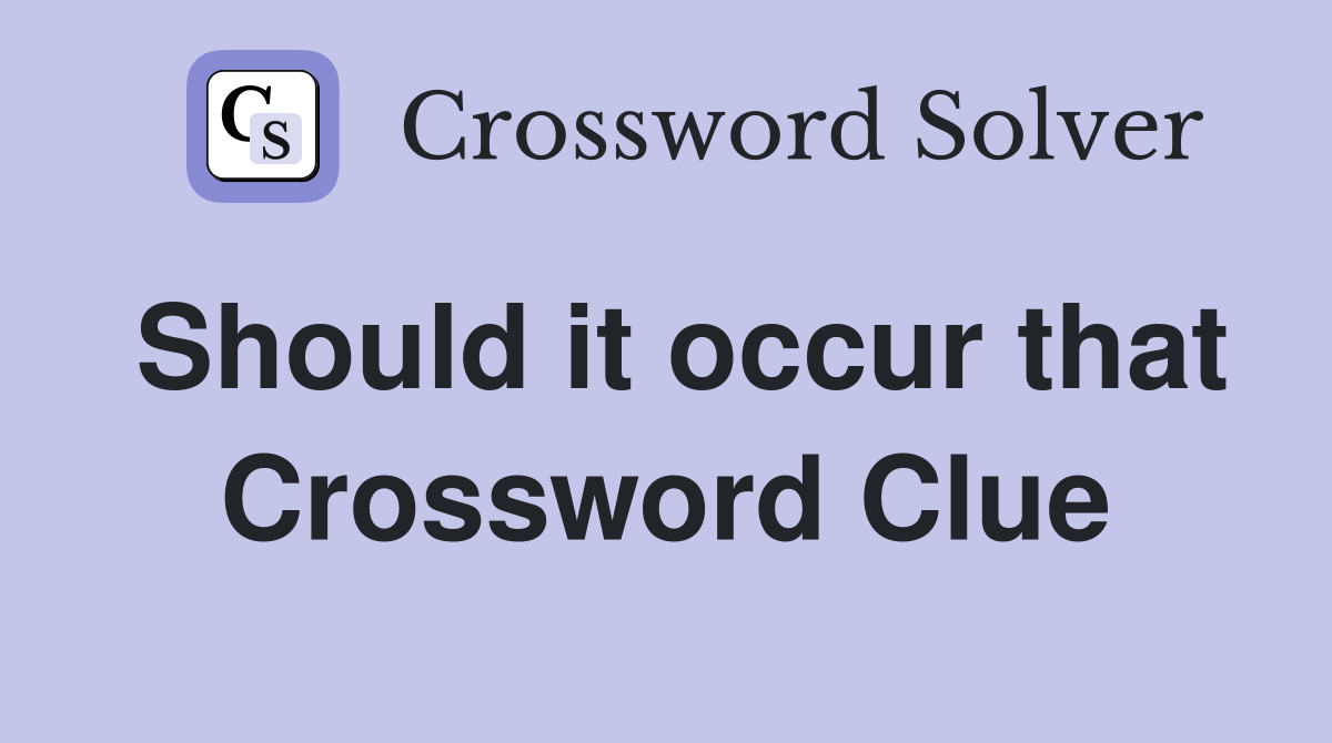 Should it occur that Crossword Clue