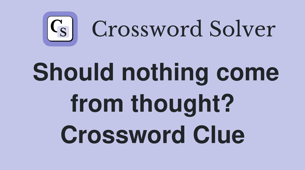 Should nothing come from thought? Crossword Clue