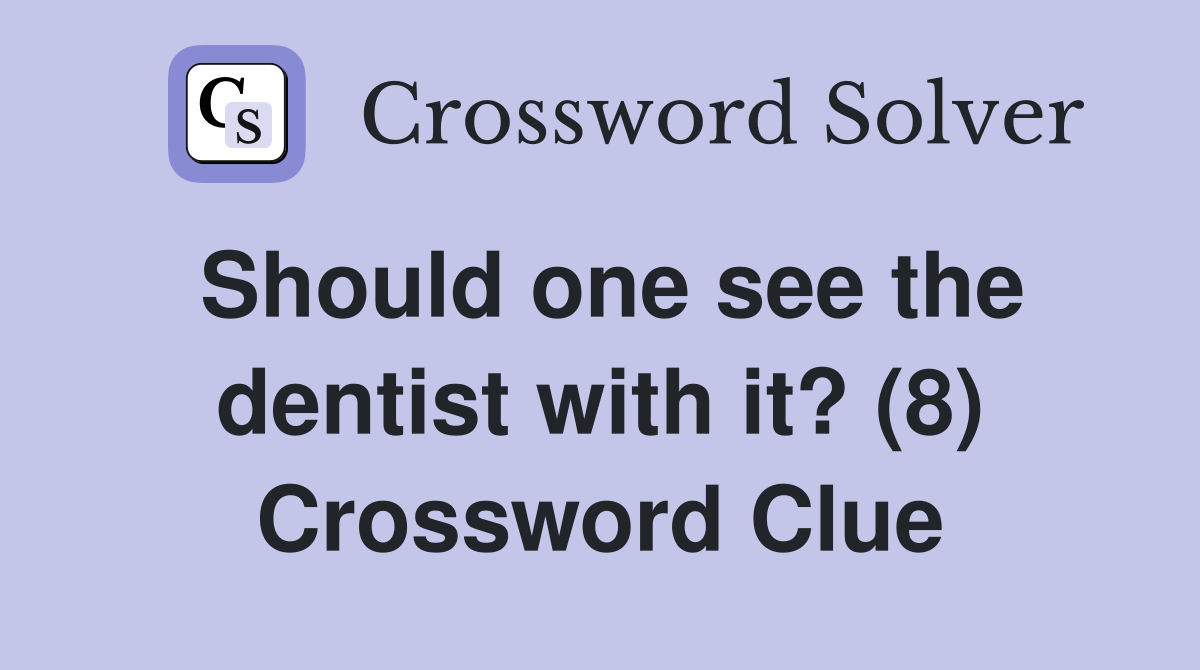 Should one see the dentist with it? (8) Crossword Clue