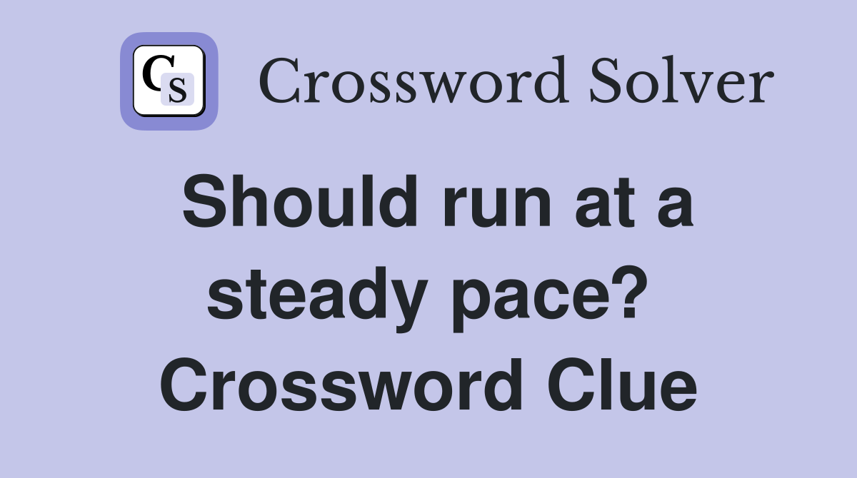 Should run at a steady pace? Crossword Clue