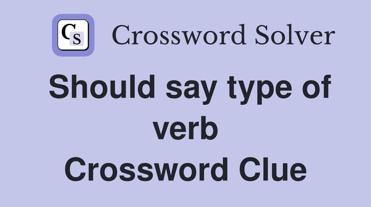 Should say type of verb Crossword Clue