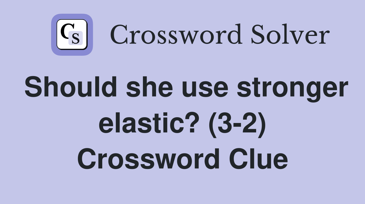 Should she use stronger elastic? (3-2) Crossword Clue