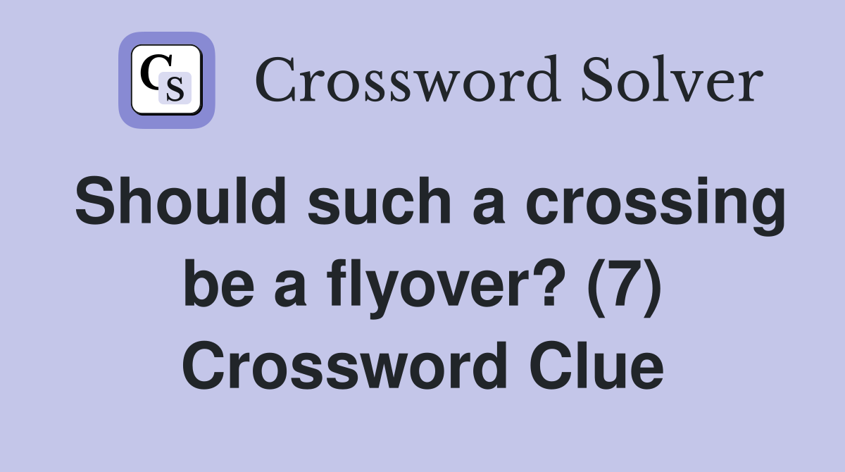 Should such a crossing be a flyover? (7) Crossword Clue