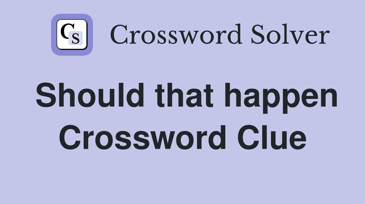 Should that happen Crossword Clue