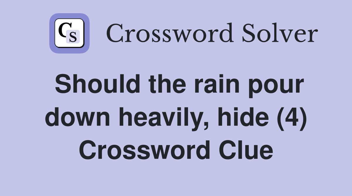 Should the rain pour down heavily, hide (4) Crossword Clue