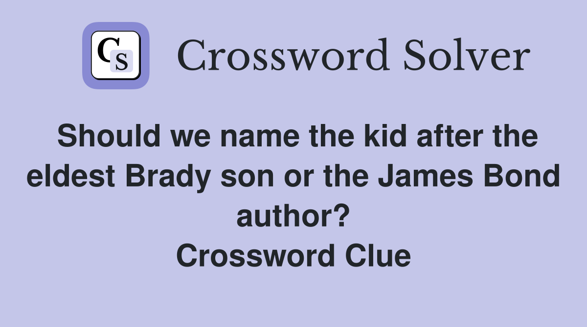 Should we name the kid after the eldest Brady son or the James Bond author? Crossword Clue