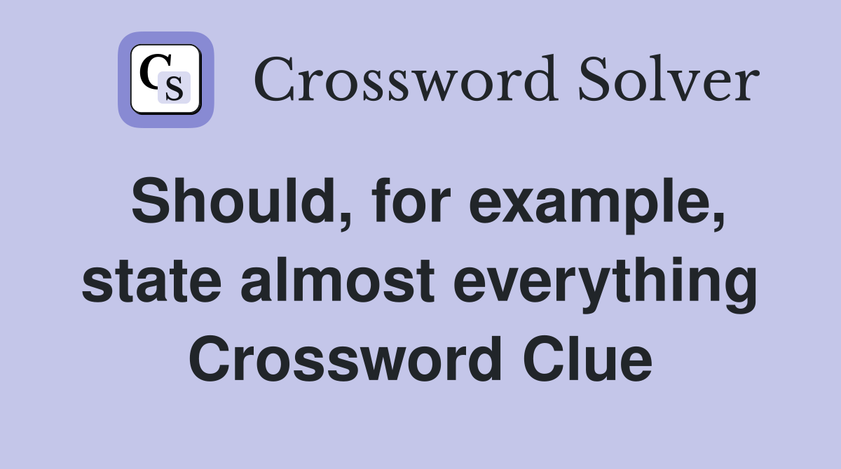 Should, for example, state almost everything Crossword Clue