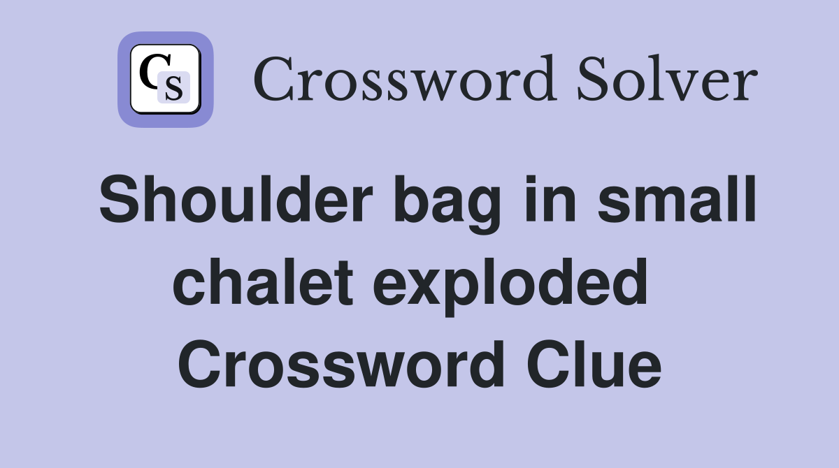 Shoulder bag in small chalet exploded  Crossword Clue