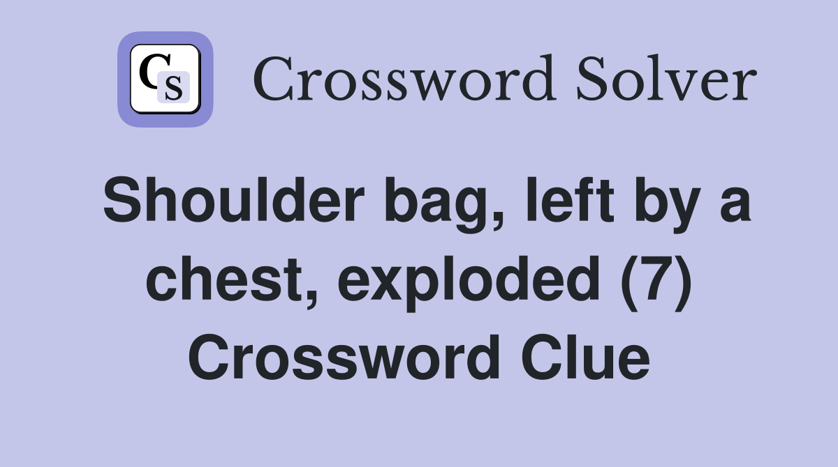 Shoulder bag, left by a chest, exploded (7) Crossword Clue