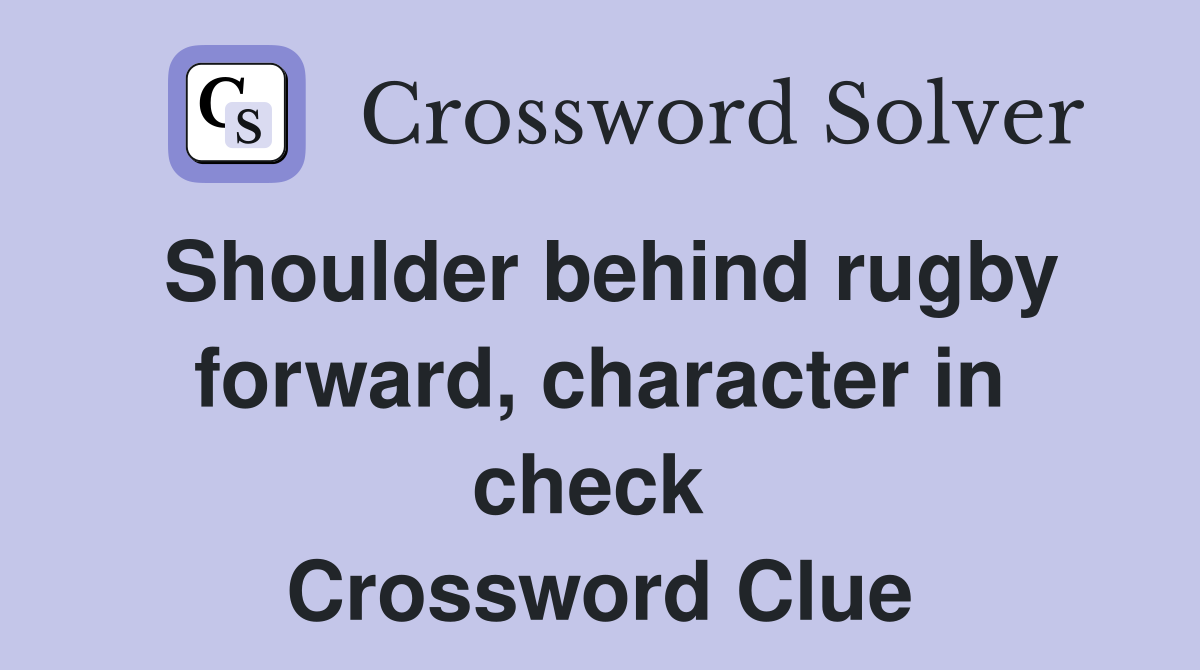 Shoulder behind rugby forward, character in check  Crossword Clue