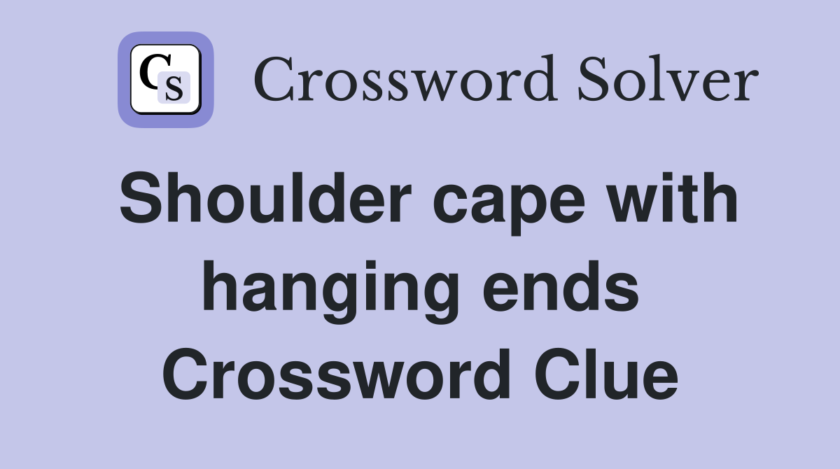 Shoulder cape with hanging ends Crossword Clue