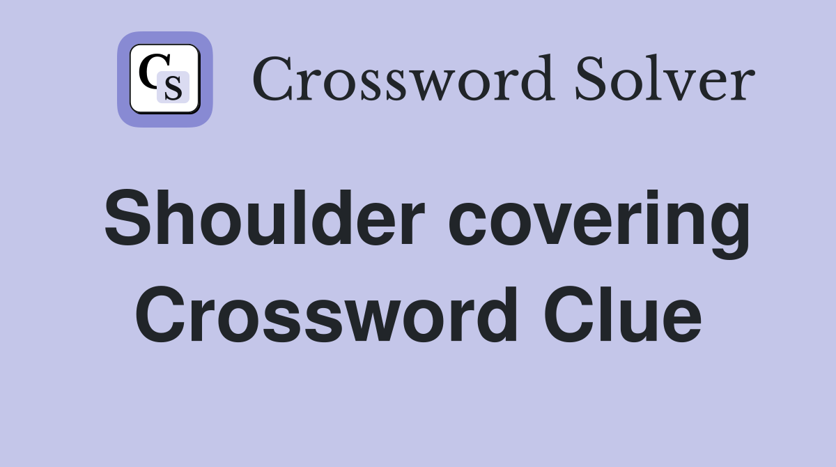 Shoulder covering Crossword Clue