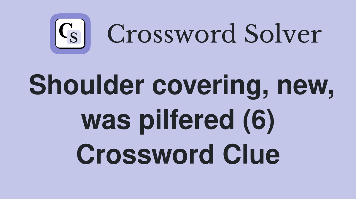 Shoulder covering, new, was pilfered (6) Crossword Clue