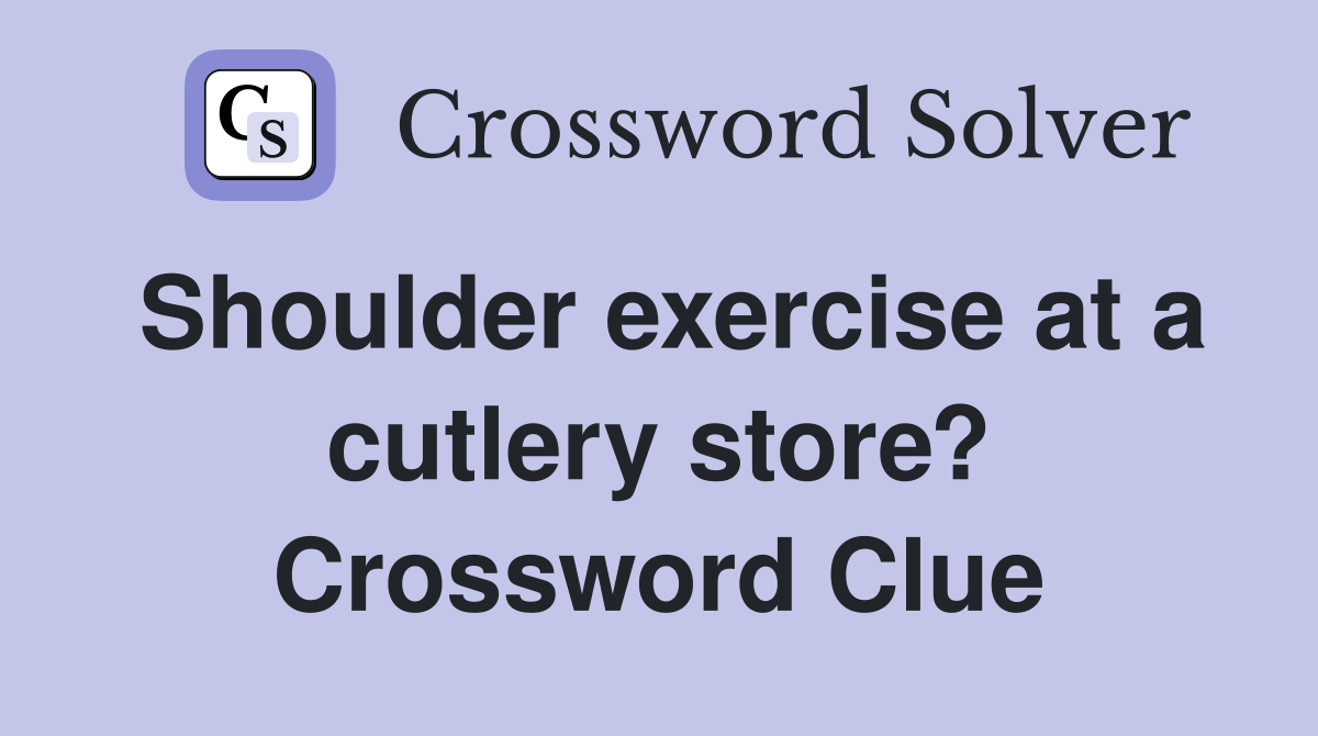 Shoulder exercise at a cutlery store? Crossword Clue