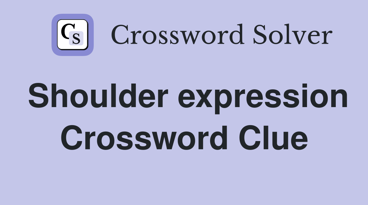 Shoulder expression Crossword Clue