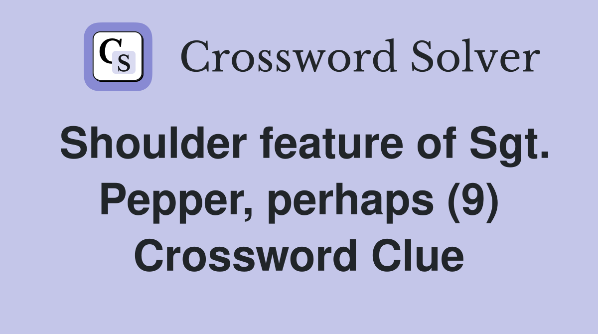 Shoulder feature of Sgt. Pepper, perhaps (9) Crossword Clue