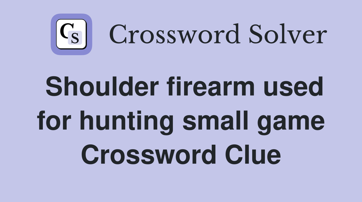 Shoulder firearm used for hunting small game Crossword Clue
