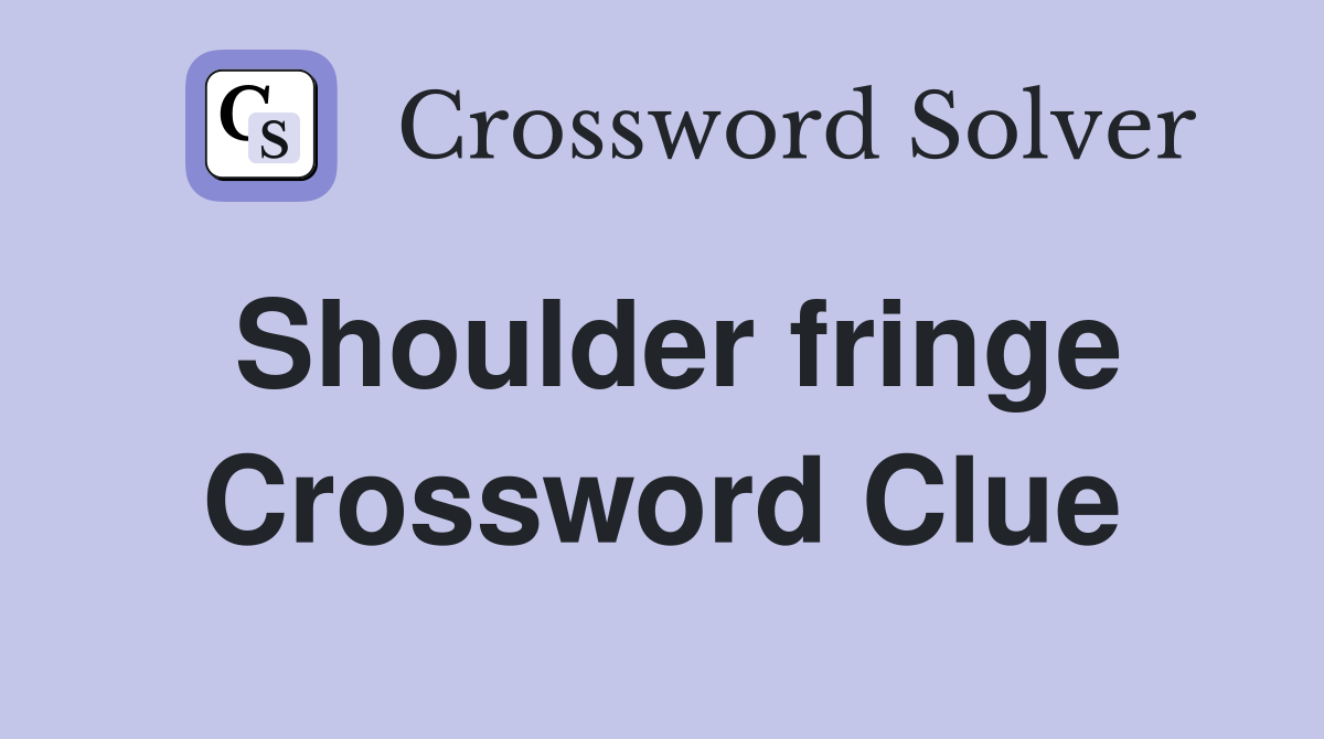 Shoulder fringe Crossword Clue