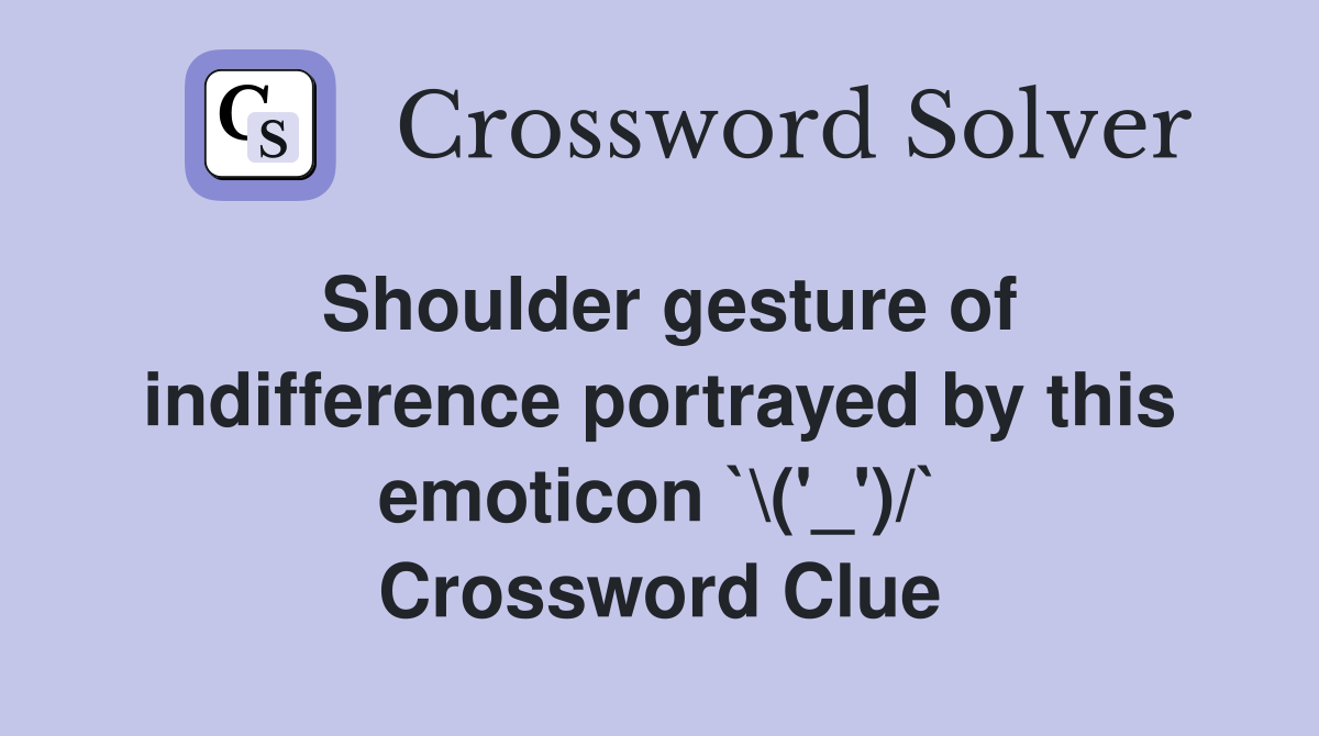 Shoulder gesture of indifference portrayed by this emoticon `\('_')/` Crossword Clue