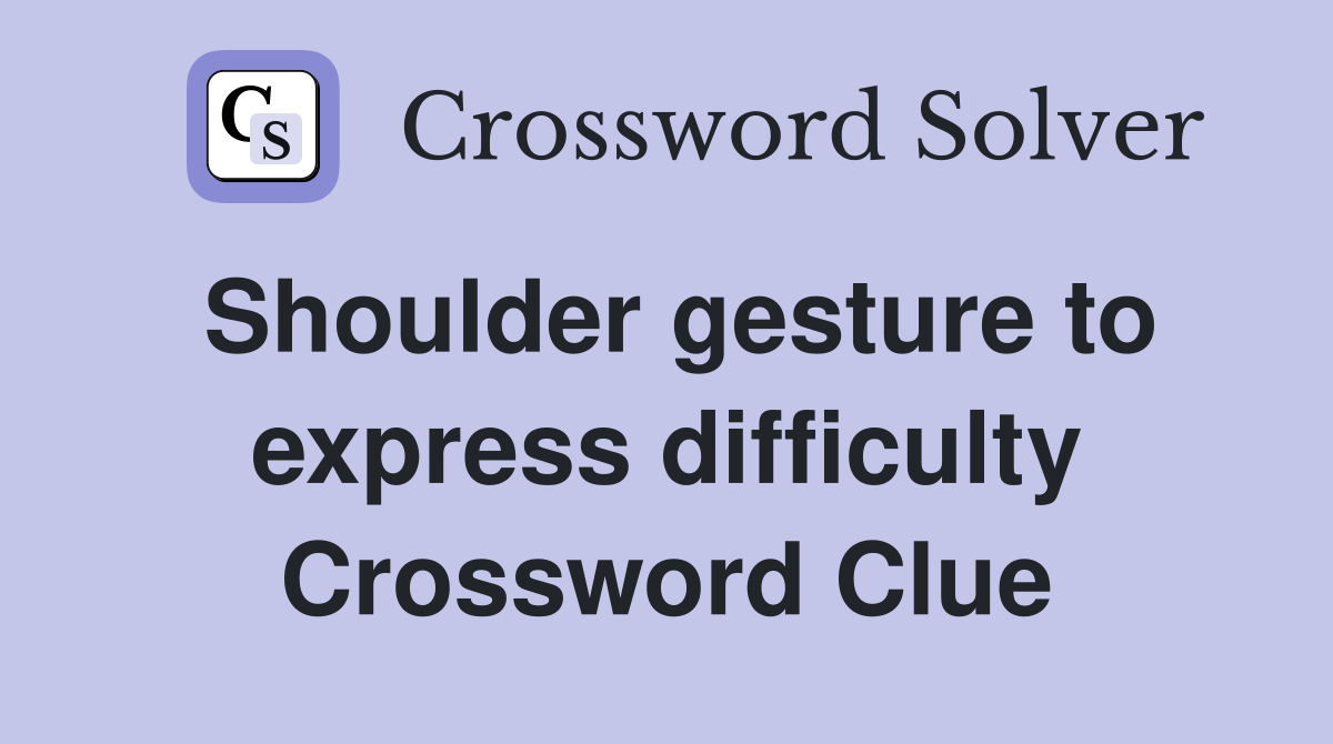 Shoulder gesture to express difficulty Crossword Clue