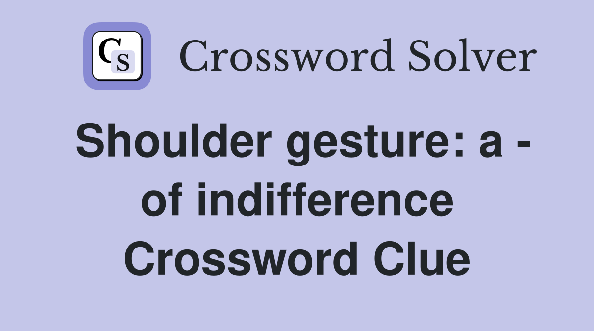 Shoulder gesture: a - of indifference Crossword Clue