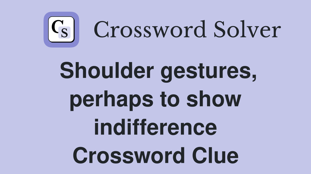 Shoulder gestures, perhaps to show indifference Crossword Clue