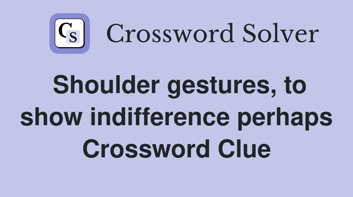 Shoulder gestures, to show indifference perhaps Crossword Clue
