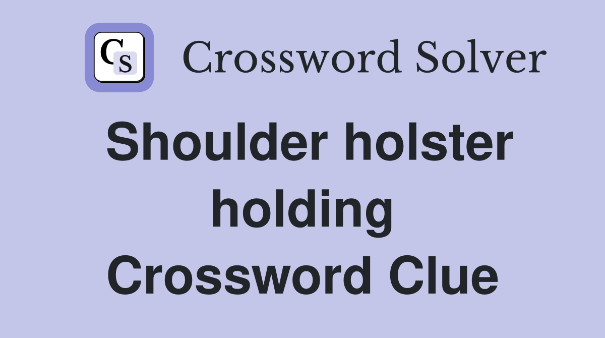 Shoulder holster holding Crossword Clue