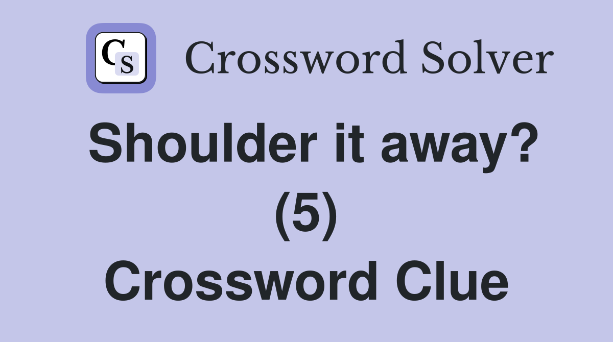 Shoulder it away? (5) Crossword Clue