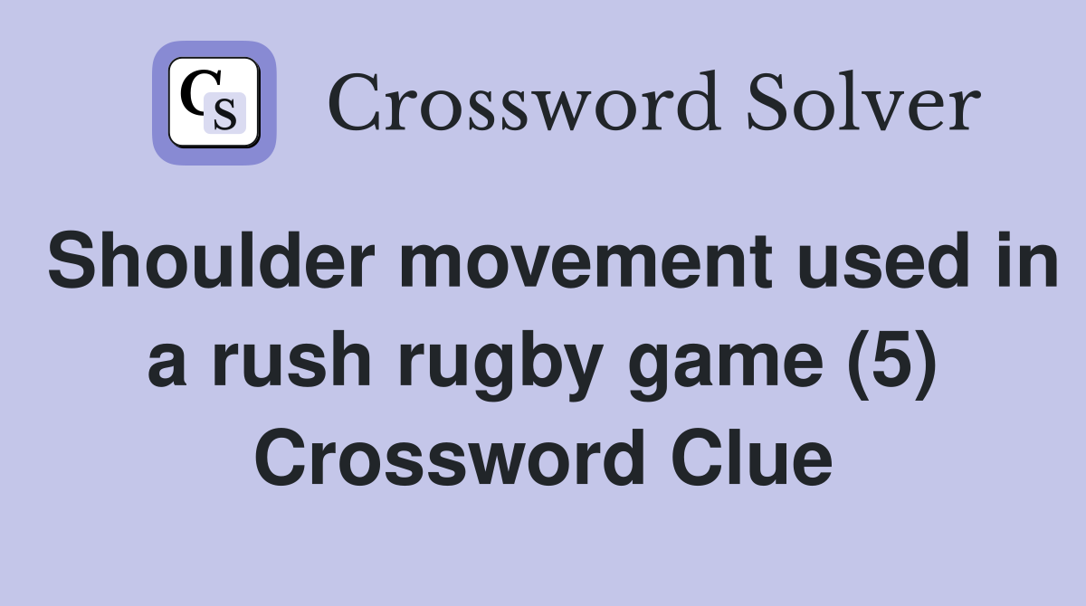 Shoulder movement used in a rush rugby game (5) Crossword Clue