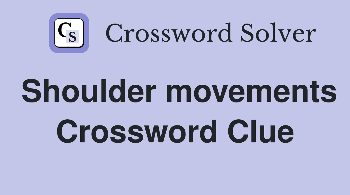 Shoulder movements Crossword Clue