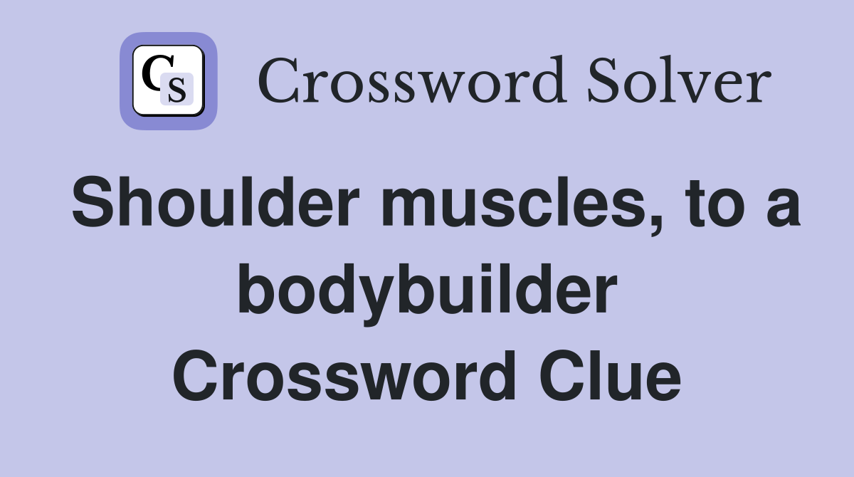 Shoulder muscles, to a bodybuilder Crossword Clue