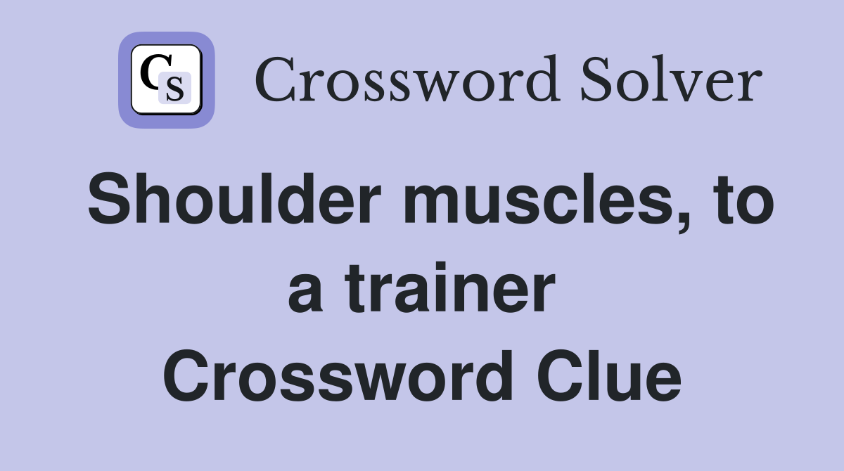 Shoulder muscles, to a trainer Crossword Clue