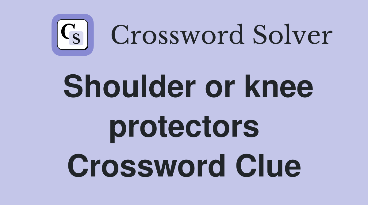 Shoulder or knee protectors Crossword Clue