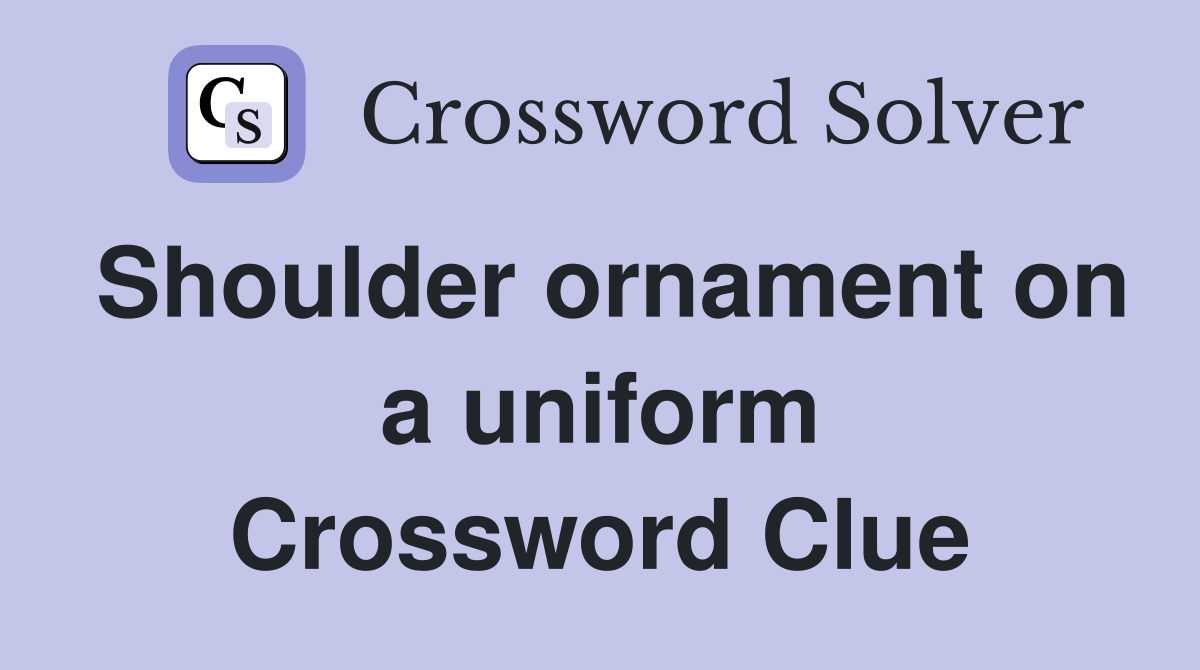 Shoulder ornament on a uniform Crossword Clue