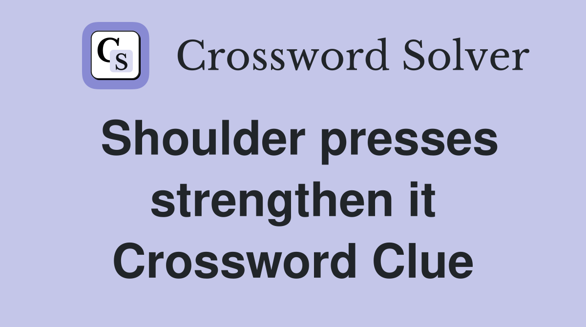 Shoulder presses strengthen it Crossword Clue