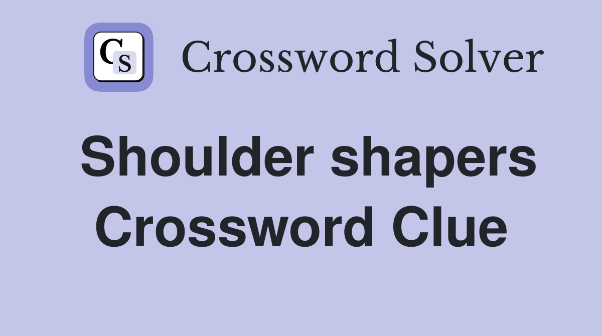Shoulder shapers Crossword Clue