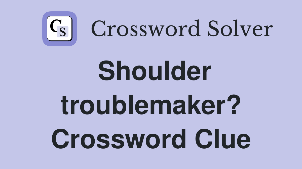Shoulder troublemaker? Crossword Clue