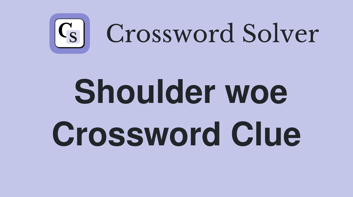 Shoulder woe Crossword Clue